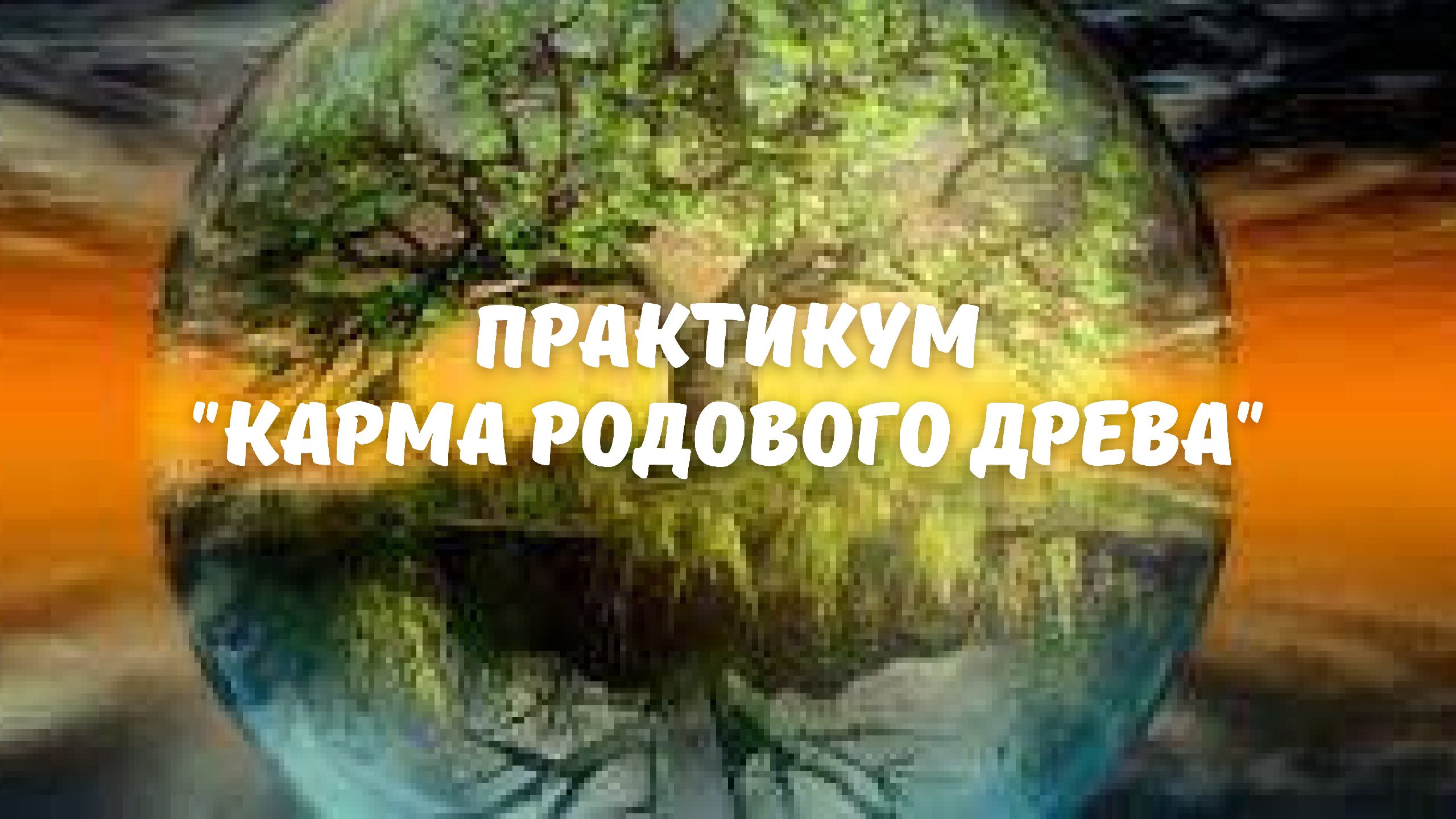 Практикум «КАРМА РОДОВОГО ДРЕВА»