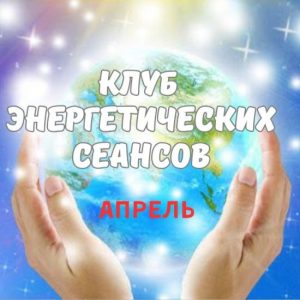 Клуб энергетических сеансов АПРЕЛЬ 2024