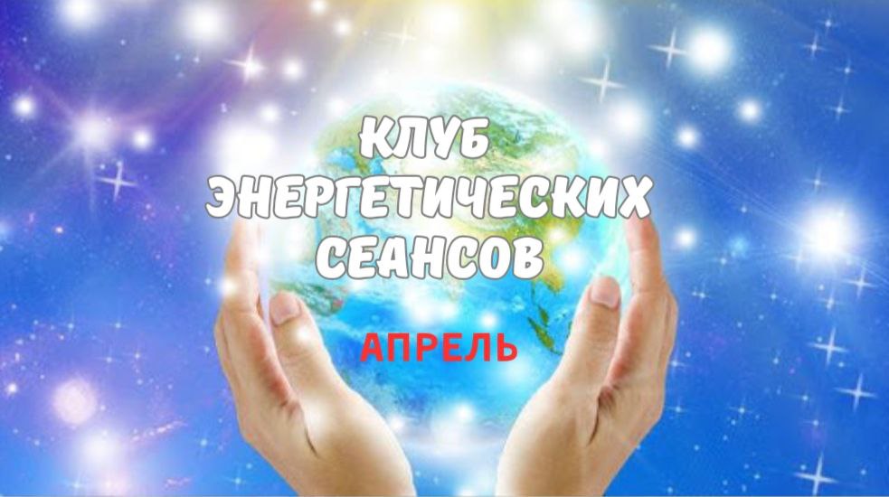 Клуб энергетических сеансов АПРЕЛЬ 2025